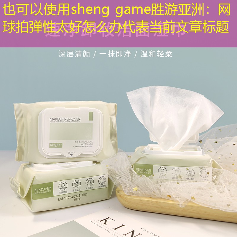 sheng game胜游亚洲：网球拍弹性太好怎么办