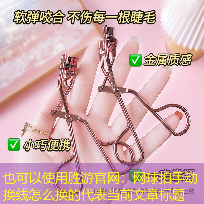 胜游官网：网球拍手动换线怎么换的